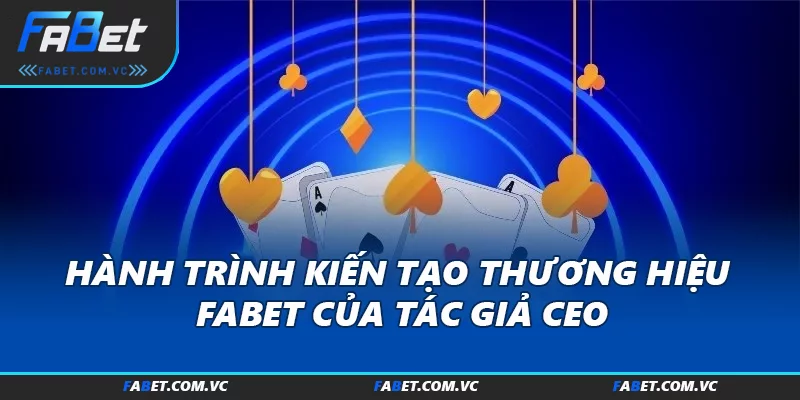 Hành trình kiến tạo thương hiệu FABET của tác giả CEO